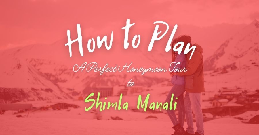 How to Plan A Perfect Honeymoon Tour to Shimla Manali